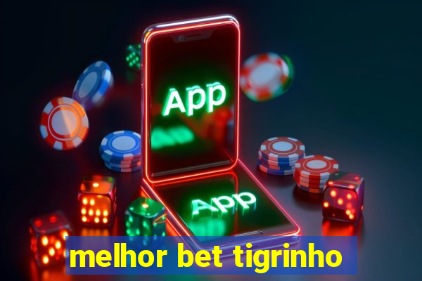 melhor bet tigrinho